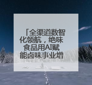 全渠道数智化领航，绝味食品用AI赋能卤味事业增长