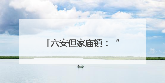 六安但家庙镇：“水文章” 绘就“和美乡村”新画卷