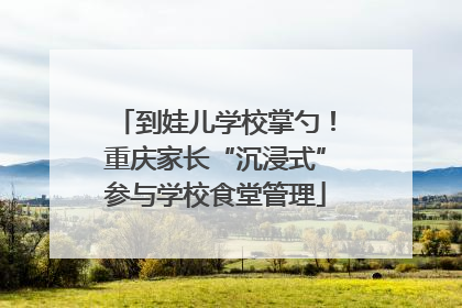 到娃儿学校掌勺！重庆家长“沉浸式”参与学校食堂管理