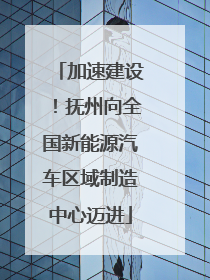 加速建设！抚州向全国新能源汽车区域制造中心迈进