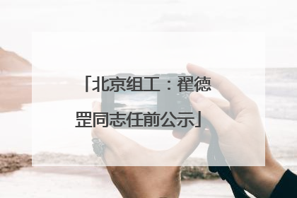 北京组工：翟德罡同志任前公示