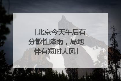 北京今天午后有分散性降雨，局地伴有短时大风