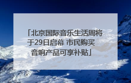 北京国际音乐生活周将于29日启幕 市民购买音响产品可享补贴