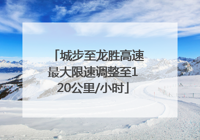 城步至龙胜高速最大限速调整至120公里/小时