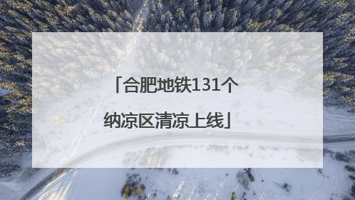 合肥地铁131个纳凉区清凉上线