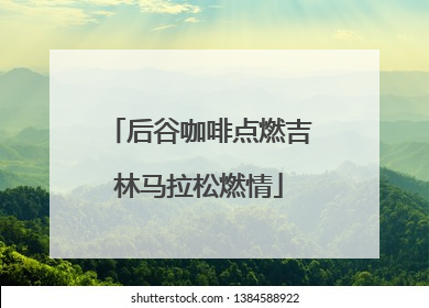 后谷咖啡点燃吉林马拉松燃情