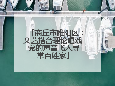 商丘市睢阳区：文艺搭台理论唱戏 党的声音飞入寻常百姓家