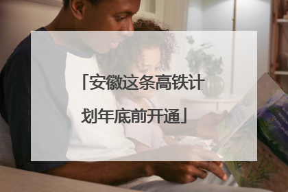 安徽这条高铁计划年底前开通