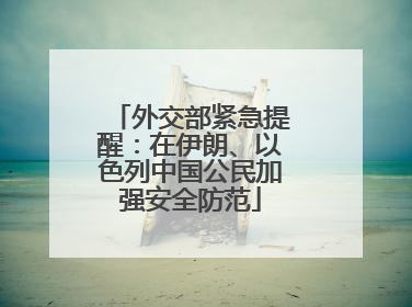 外交部紧急提醒：在伊朗、以色列中国公民加强安全防范