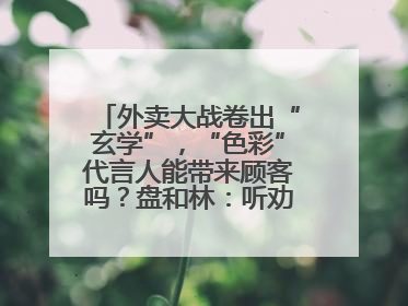 外卖大战卷出“玄学”，“色彩”代言人能带来顾客吗？盘和林：听劝的企业是好企业