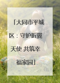 大同市平城区：守护折翼天使 共筑幸福家园
