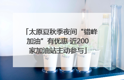太原夏秋季夜间“错峰加油”有优惠 近200家加油站主动参与