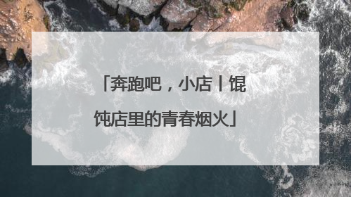 奔跑吧，小店丨馄饨店里的青春烟火