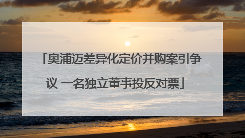 奥浦迈差异化定价并购案引争议 一名独立董事投反对票