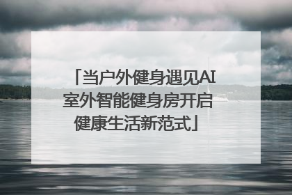 当户外健身遇见AI 室外智能健身房开启健康生活新范式