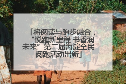 将阅读与跑步融合，“悦跑新里程 书香润未来”第二届海淀全民阅跑活动出新