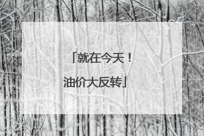 就在今天！油价大反转