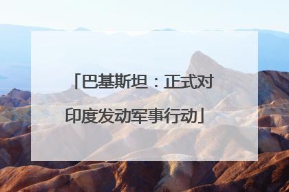 巴基斯坦：正式对印度发动军事行动