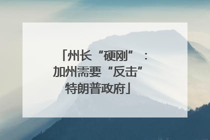 州长“硬刚”：加州需要“反击”特朗普政府