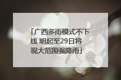 广西多雨模式不下线 明起至29日将现大范围强降雨