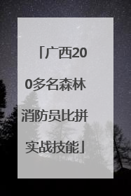 广西200多名森林消防员比拼实战技能