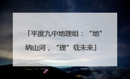 平度九中地理组：“地”纳山河，“理”载未来