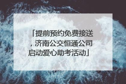 提前预约免费接送，济南公交恒通公司启动爱心助考活动