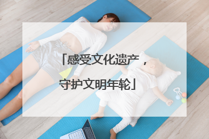 感受文化遗产，守护文明年轮