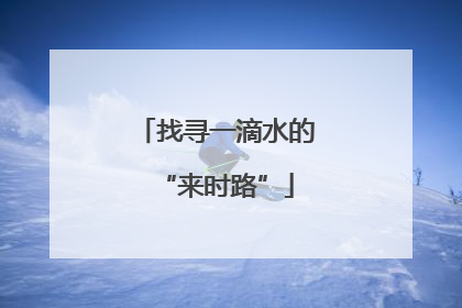 找寻一滴水的“来时路”