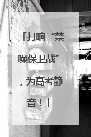 打响“禁噪保卫战”，为高考静音！
