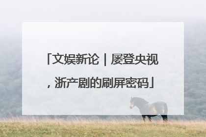 文娱新论｜屡登央视，浙产剧的刷屏密码
