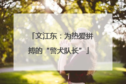 文江东：为热爱拼搏的“警犬队长”