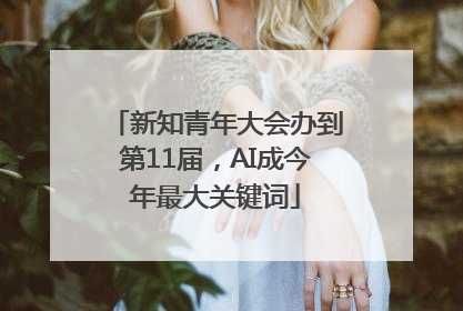 新知青年大会办到第11届，AI成今年最大关键词
