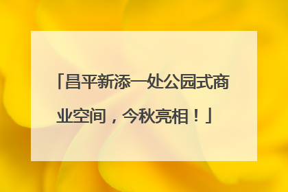 昌平新添一处公园式商业空间，今秋亮相！