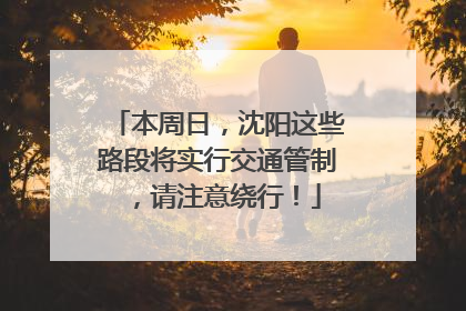 本周日，沈阳这些路段将实行交通管制，请注意绕行！