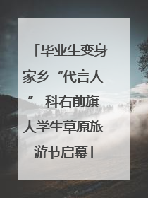 毕业生变身家乡“代言人” 科右前旗大学生草原旅游节启幕