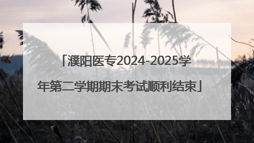 濮阳医专2024-2025学年第二学期期末考试顺利结束