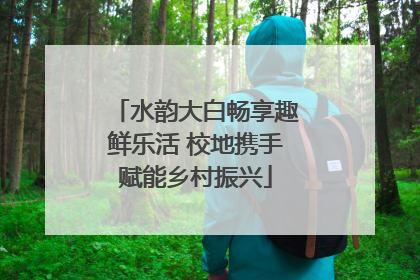 水韵大白畅享趣鲜乐活 校地携手赋能乡村振兴