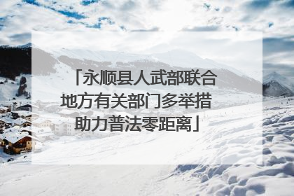 永顺县人武部联合地方有关部门多举措助力普法零距离