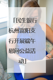 民生银行杭州富阳支行开展端午慰问公益活动