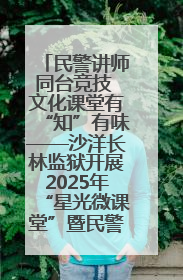 民警讲师同台竞技 文化课堂有“知”有味——沙洋长林监狱开展2025年“星光微课堂”暨民警优质课竞赛