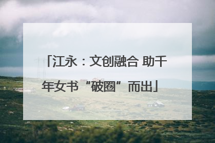 江永：文创融合 助千年女书“破圈”而出