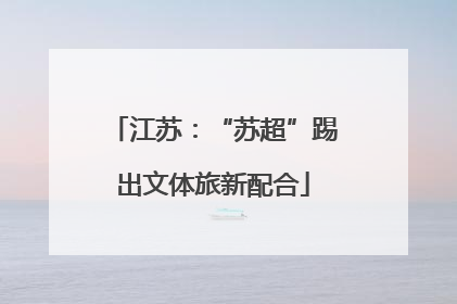 江苏：“苏超”踢出文体旅新配合
