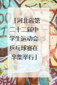 河北省第二十二届中学生运动会乒乓球赛在辛集举行