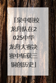 泉中职校龙舟队在2025中华龙舟大赛决赛中斩获三铜创历史