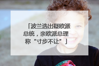 波兰选出疑欧派总统，亲欧派总理称“寸步不让”
