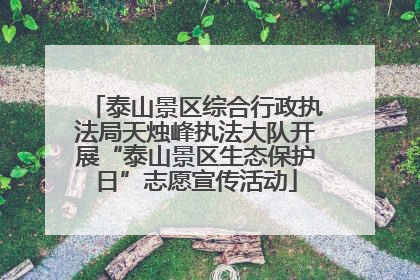 泰山景区综合行政执法局天烛峰执法大队开展“泰山景区生态保护日”志愿宣传活动