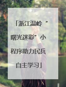 浙江温岭“曙光迷彩”小程序助力民兵自主学习