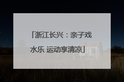 浙江长兴：亲子戏水乐 运动享清凉