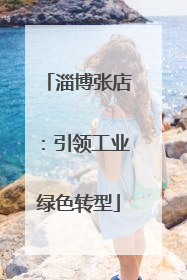 淄博张店：引领工业绿色转型